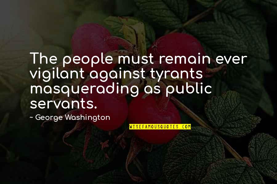 Wag The Dog Whose Reality Quotes By George Washington: The people must remain ever vigilant against tyrants