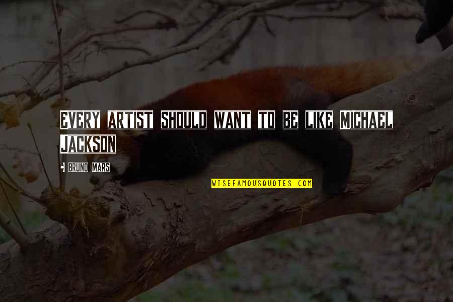 Wag Umasa Quotes By Bruno Mars: Every artist should want to be like Michael Wag Umasa Quotes By Bruno Mars: Every artist should want to be like Michael