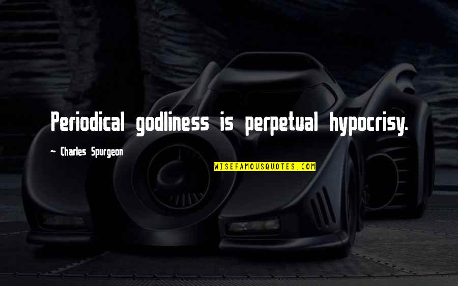 Wagamama High Spec Quotes By Charles Spurgeon: Periodical godliness is perpetual hypocrisy.