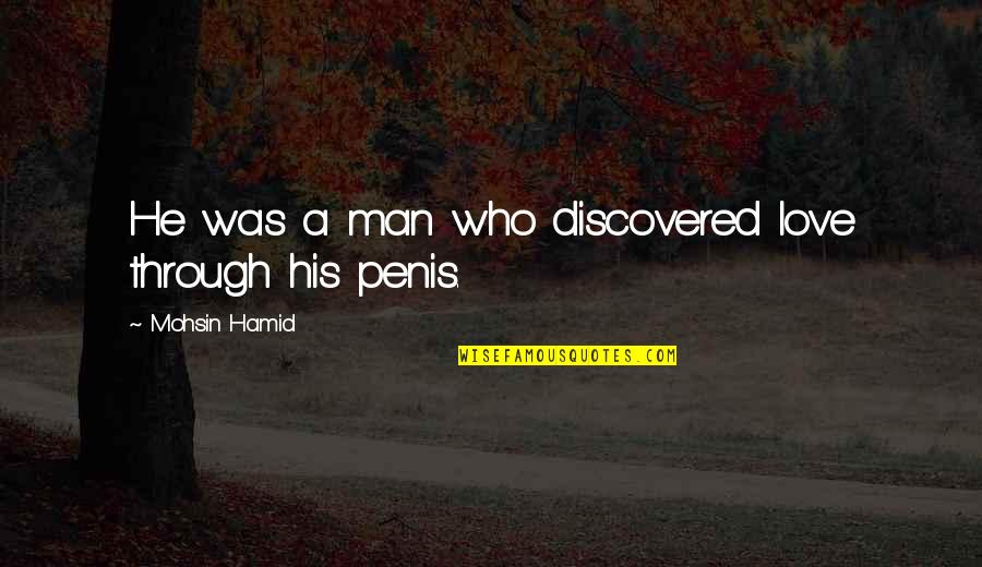 Wagan Power Quotes By Mohsin Hamid: He was a man who discovered love through Wagan Power Quotes By Mohsin Hamid: He was a man who discovered love through