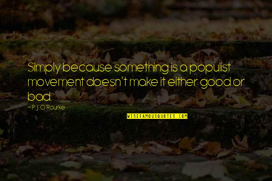 Wagan Power Quotes By P. J. O'Rourke: Simply because something is a populist movement doesn't Wagan Power Quotes By P. J. O'Rourke: Simply because something is a populist movement doesn't