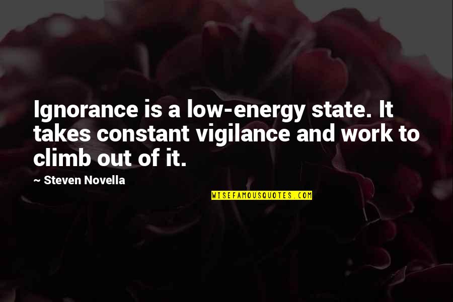 Wagara Of Japan Quotes By Steven Novella: Ignorance is a low-energy state. It takes constant Wagara Of Japan Quotes By Steven Novella: Ignorance is a low-energy state. It takes constant