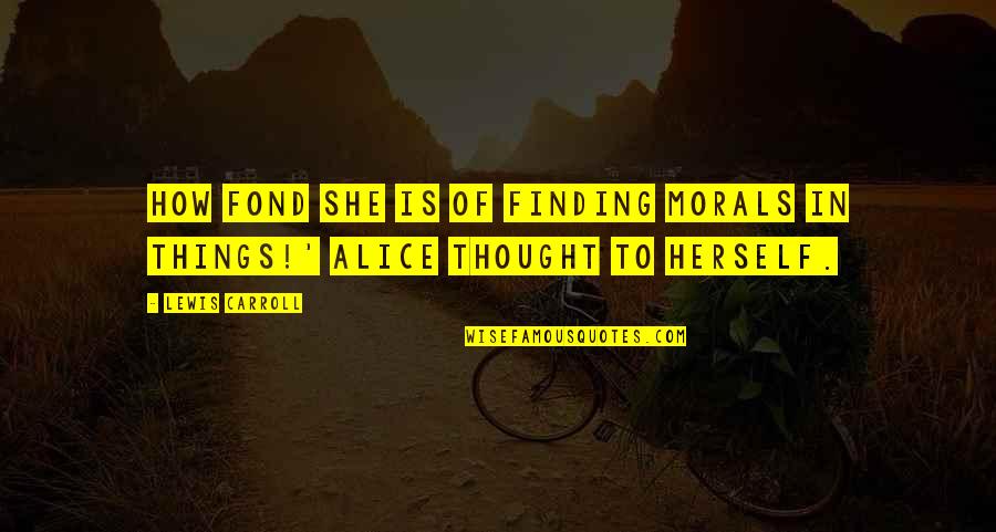 Wagara T Shirts Quotes By Lewis Carroll: How fond she is of finding morals in