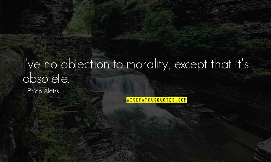 Wagaraw Quotes By Brian Aldiss: I've no objection to morality, except that it's Wagaraw Quotes By Brian Aldiss: I've no objection to morality, except that it's