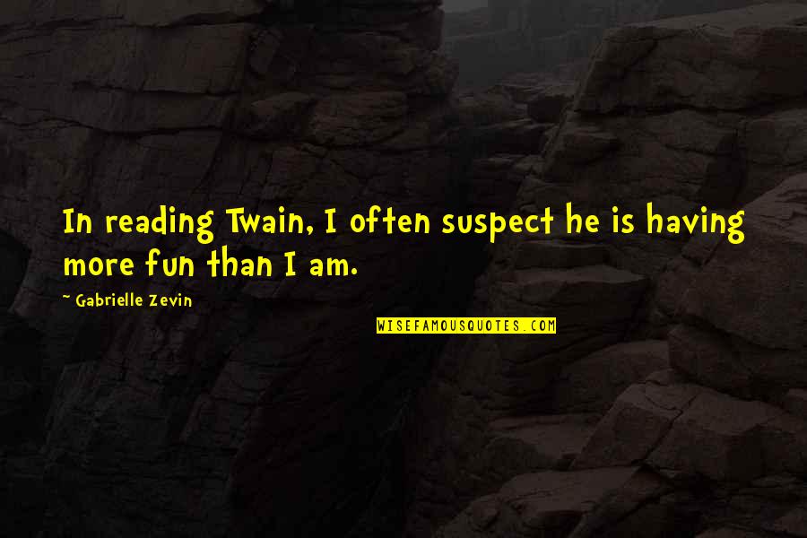 Wagaraw Quotes By Gabrielle Zevin: In reading Twain, I often suspect he is Wagaraw Quotes By Gabrielle Zevin: In reading Twain, I often suspect he is