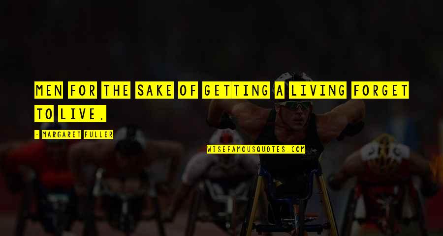 Wagaraw Quotes By Margaret Fuller: Men for the sake of getting a living Wagaraw Quotes By Margaret Fuller: Men for the sake of getting a living