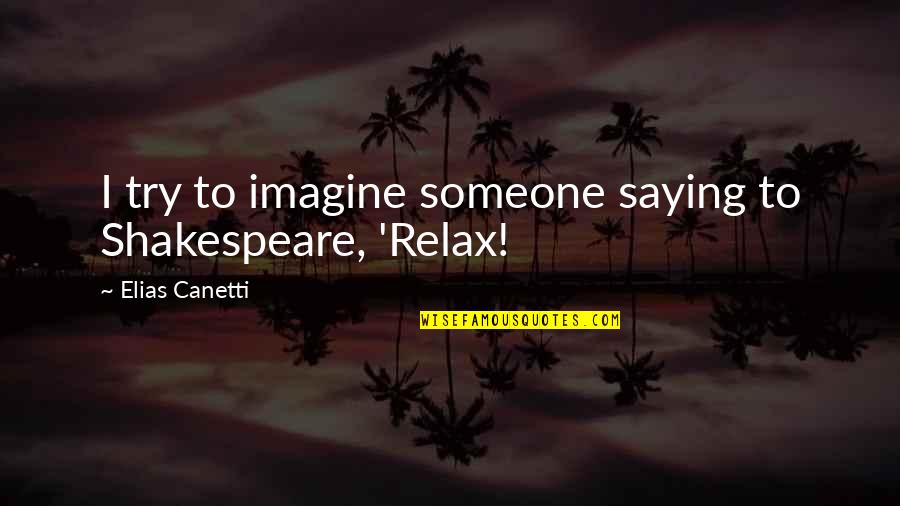 Wagas Na Tagalog Quotes By Elias Canetti: I try to imagine someone saying to Shakespeare,