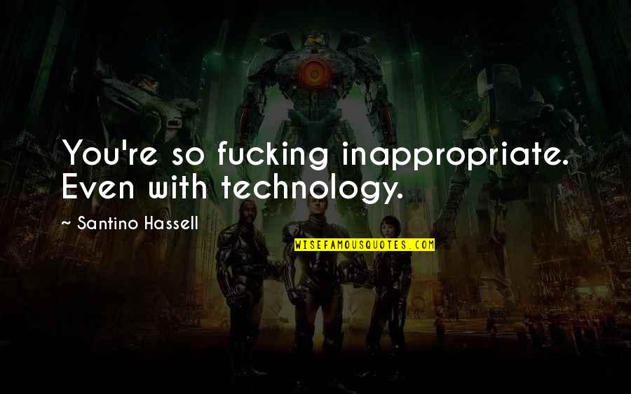 Wagas Quotes By Santino Hassell: You're so fucking inappropriate. Even with technology.