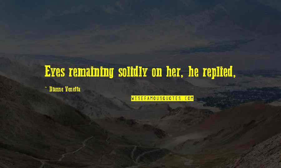 Wagatsuma San Quotes By Dianne Venetta: Eyes remaining solidly on her, he replied, Wagatsuma San Quotes By Dianne Venetta: Eyes remaining solidly on her, he replied,
