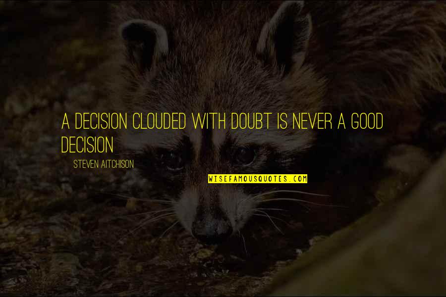 Wagatsuma San Quotes By Steven Aitchison: A decision clouded with doubt is never a Wagatsuma San Quotes By Steven Aitchison: A decision clouded with doubt is never a