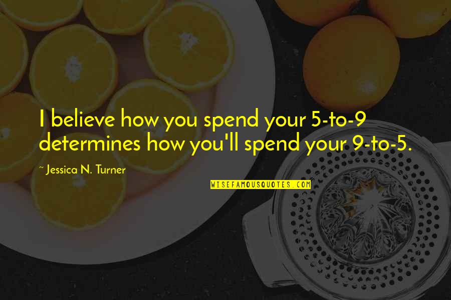 Wagdi Attia Quotes By Jessica N. Turner: I believe how you spend your 5-to-9 determines