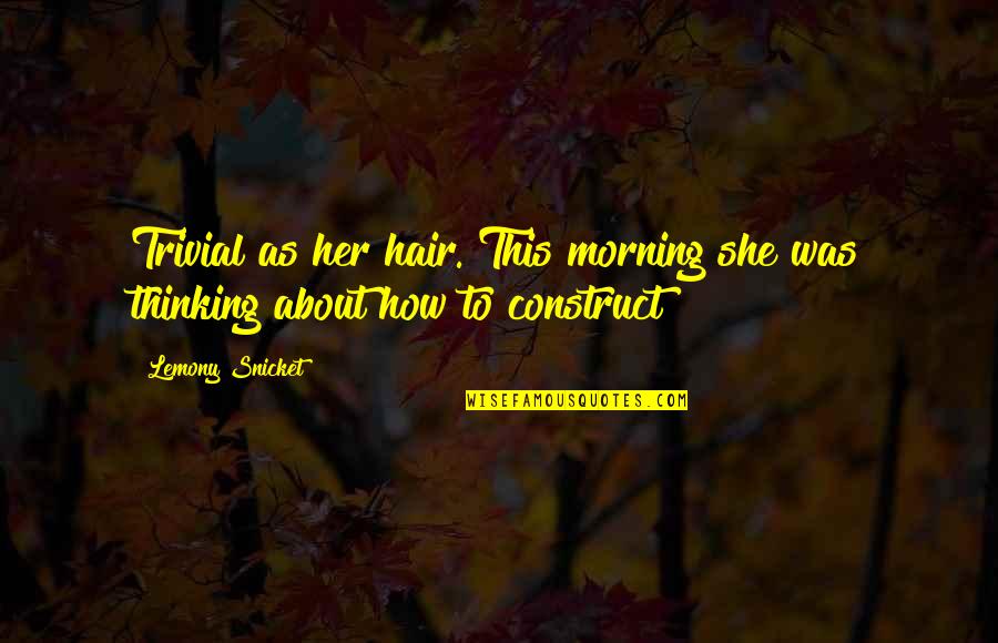 Wagdi Attia Quotes By Lemony Snicket: Trivial as her hair. This morning she was