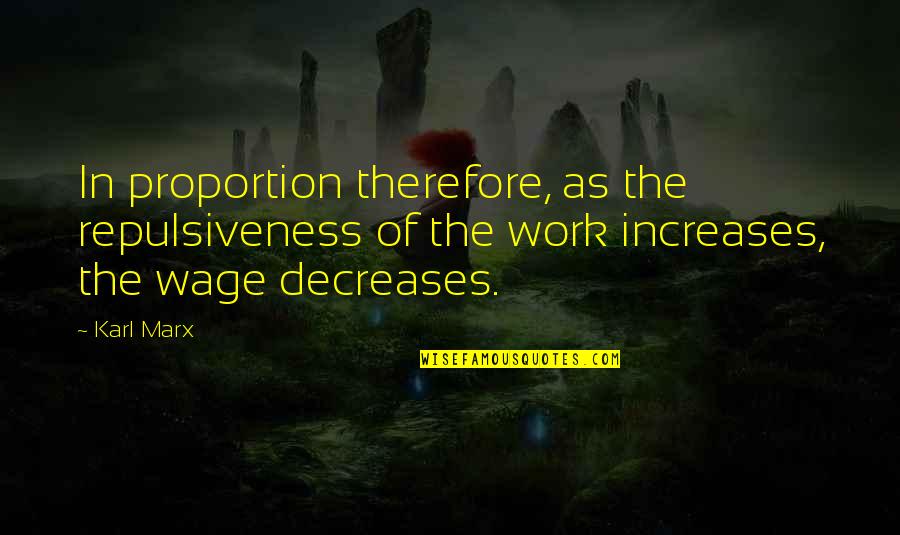 Wage Labor Quotes By Karl Marx: In proportion therefore, as the repulsiveness of the