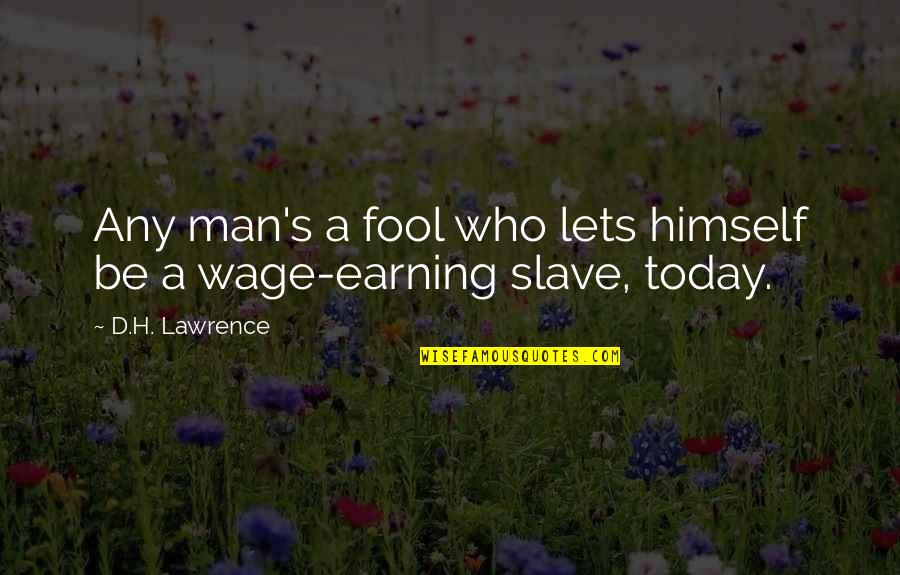 Wage Slave Quotes By D.H. Lawrence: Any man's a fool who lets himself be