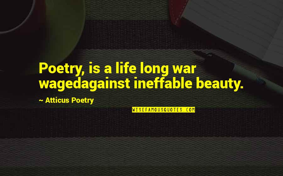 Waged Quotes By Atticus Poetry: Poetry, is a life long war wagedagainst ineffable