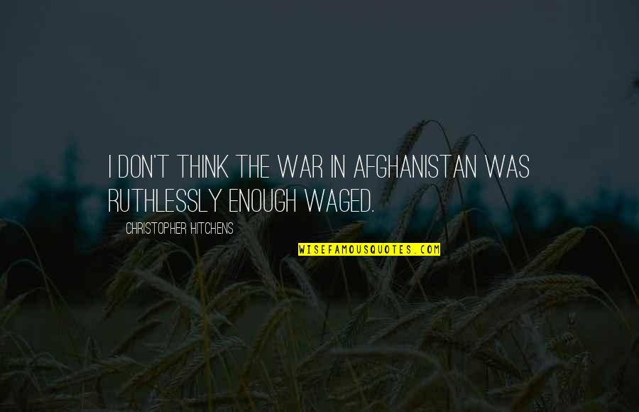 Waged Quotes By Christopher Hitchens: I don't think the war in Afghanistan was