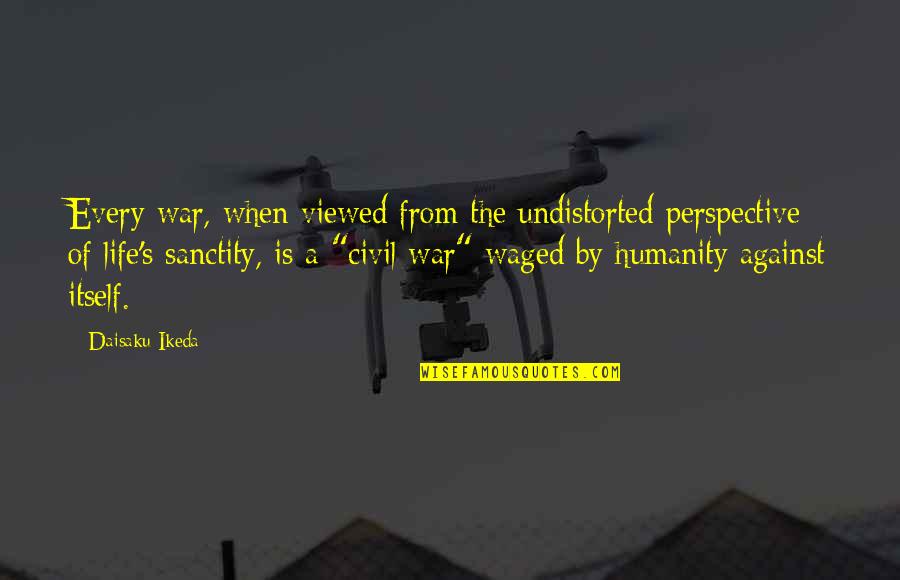 Waged Quotes By Daisaku Ikeda: Every war, when viewed from the undistorted perspective