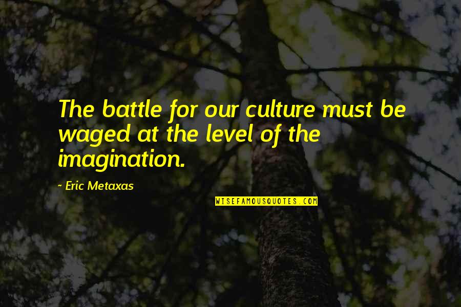 Waged Quotes By Eric Metaxas: The battle for our culture must be waged