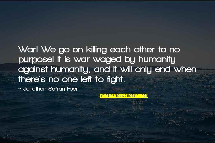 Waged Quotes By Jonathan Safran Foer: War! We go on killing each other to
