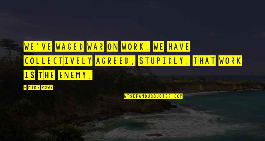 Waged Quotes By Mike Rowe: We've waged war on work. We have collectively