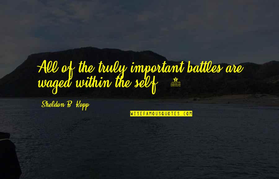 Waged Quotes By Sheldon B. Kopp: All of the truly important battles are waged