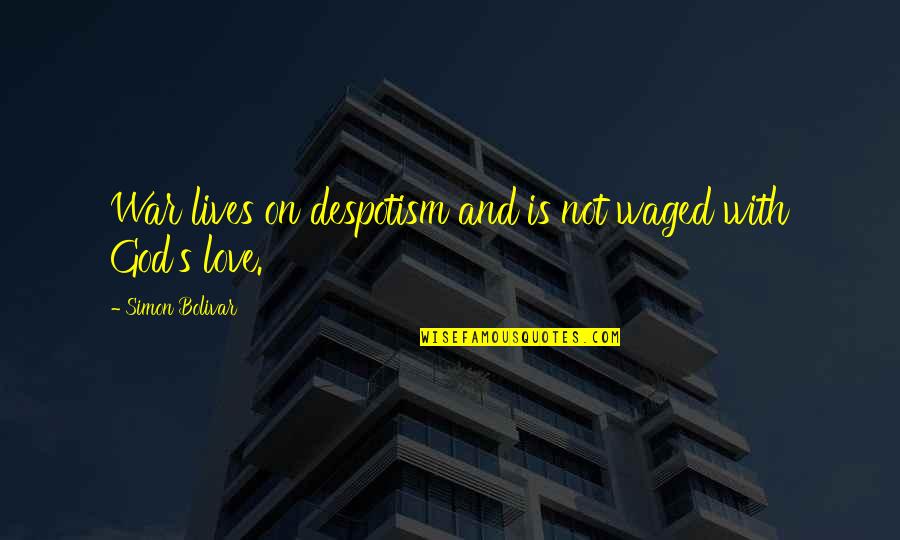 Waged Quotes By Simon Bolivar: War lives on despotism and is not waged Waged Quotes By Simon Bolivar: War lives on despotism and is not waged