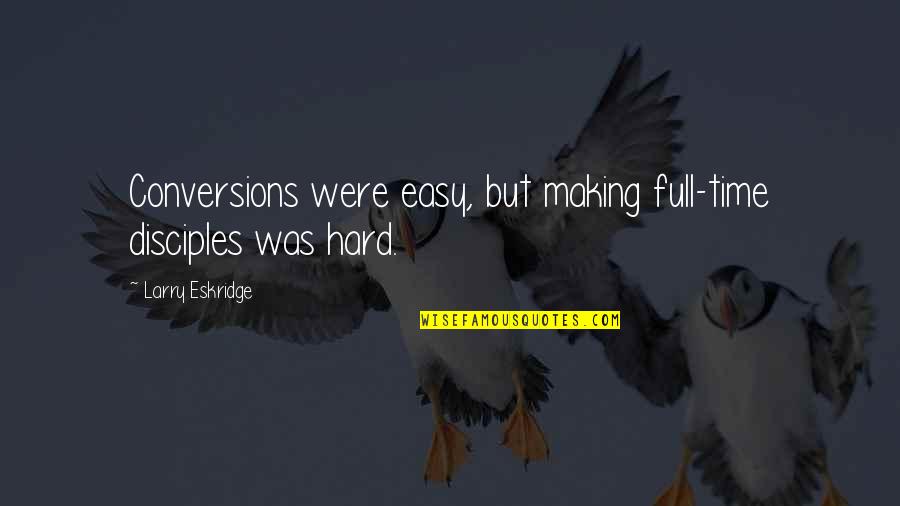 Wagemakers Joas Quotes By Larry Eskridge: Conversions were easy, but making full-time disciples was Wagemakers Joas Quotes By Larry Eskridge: Conversions were easy, but making full-time disciples was