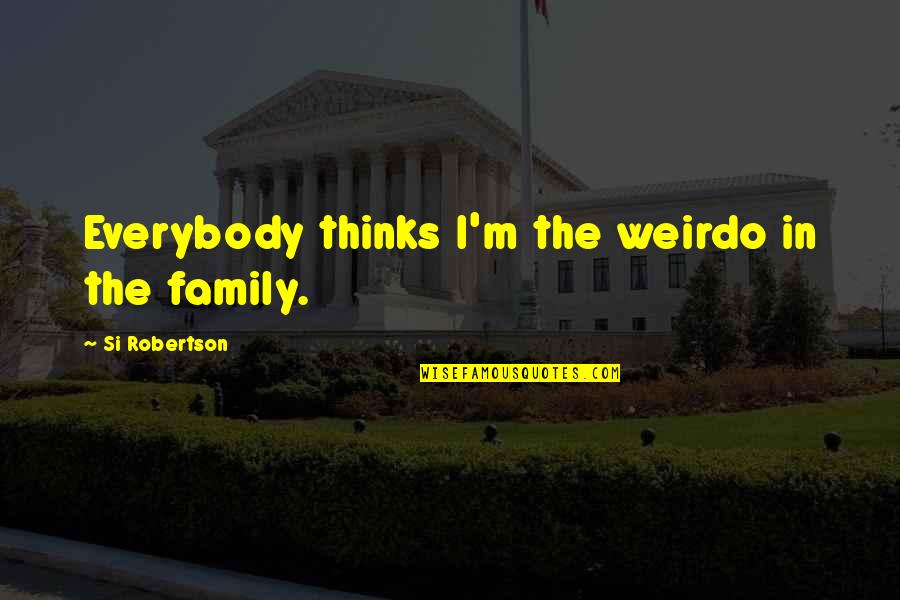 Wagemakers Joas Quotes By Si Robertson: Everybody thinks I'm the weirdo in the family. Wagemakers Joas Quotes By Si Robertson: Everybody thinks I'm the weirdo in the family.