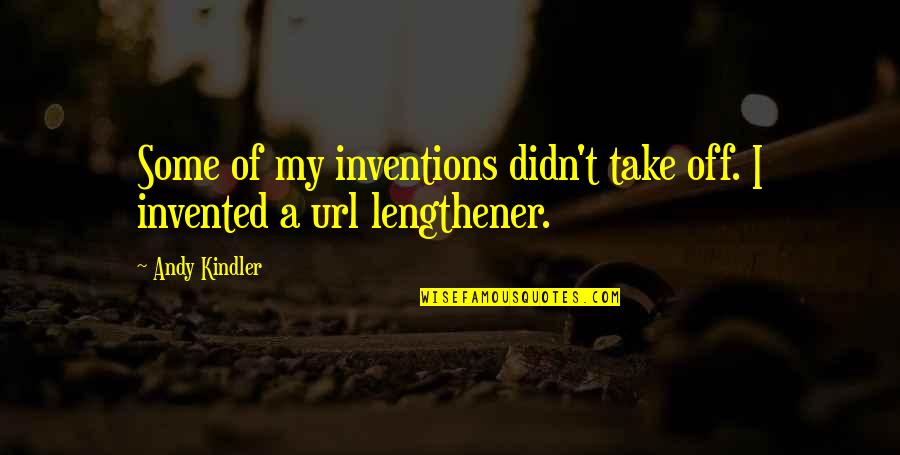 Wagen Werks Quotes By Andy Kindler: Some of my inventions didn't take off. I