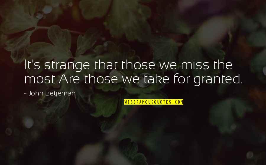 Wagen Werks Quotes By John Betjeman: It's strange that those we miss the most