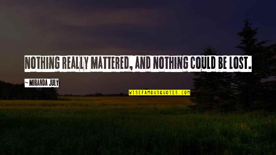 Wagenaar Triple Quotes By Miranda July: Nothing really mattered, and nothing could be lost. Wagenaar Triple Quotes By Miranda July: Nothing really mattered, and nothing could be lost.