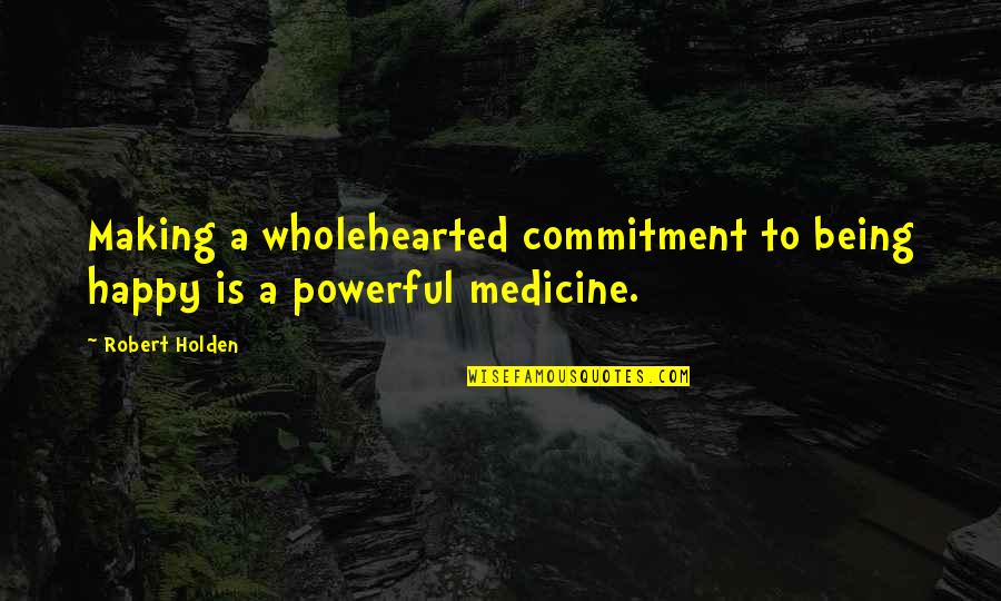 Wagenbach Concrete Quotes By Robert Holden: Making a wholehearted commitment to being happy is