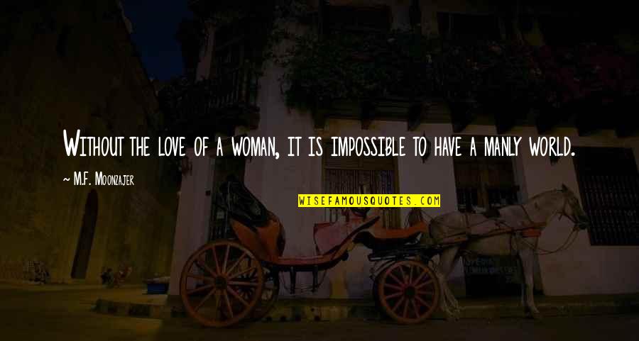 Wagenberg Dds Quotes By M.F. Moonzajer: Without the love of a woman, it is Wagenberg Dds Quotes By M.F. Moonzajer: Without the love of a woman, it is