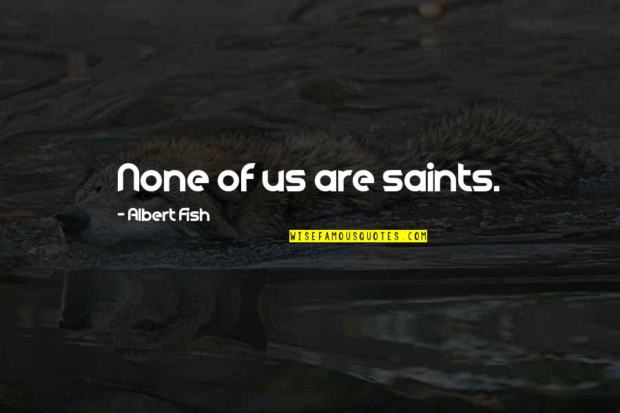 Wagenblast Chiropractic Quotes By Albert Fish: None of us are saints.