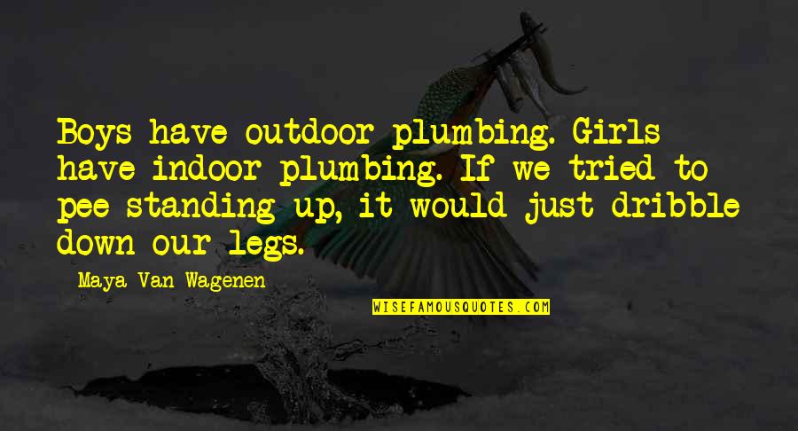 Wagenen Quotes By Maya Van Wagenen: Boys have outdoor plumbing. Girls have indoor plumbing.