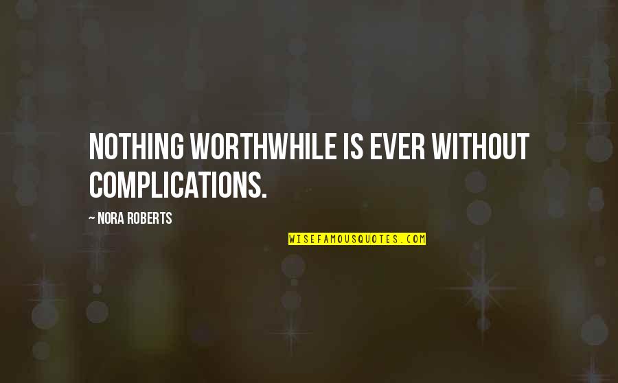 Wagenhorst Artist Quotes By Nora Roberts: Nothing worthwhile is ever without complications. Wagenhorst Artist Quotes By Nora Roberts: Nothing worthwhile is ever without complications.