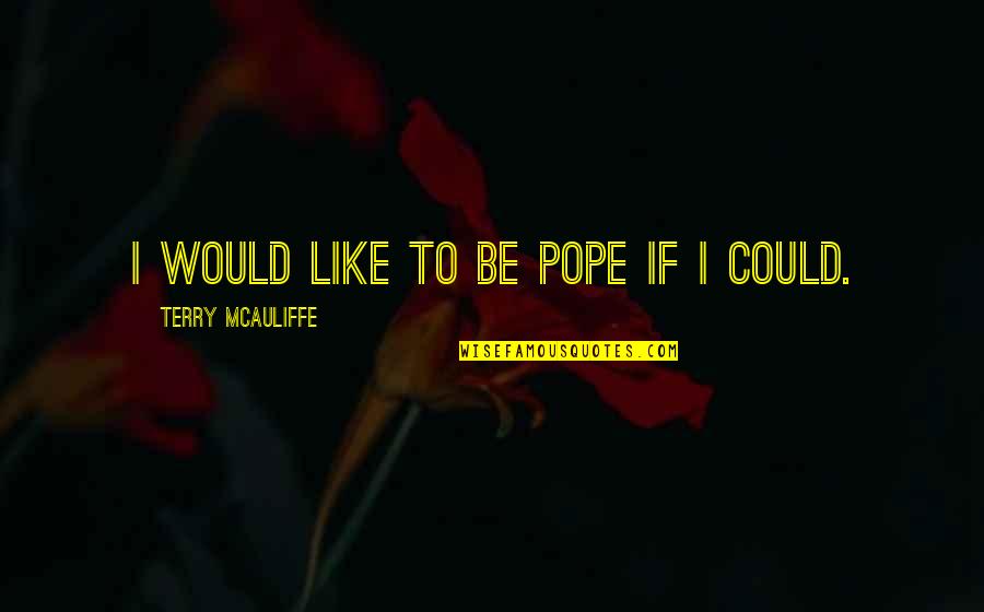 Wagenhorst Bret Quotes By Terry McAuliffe: I would like to be Pope if I Wagenhorst Bret Quotes By Terry McAuliffe: I would like to be Pope if I