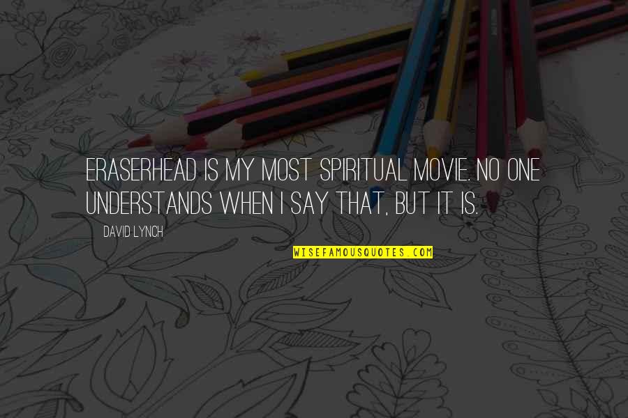 Wagenhorst Painting Quotes By David Lynch: Eraserhead is my most spiritual movie. No one
