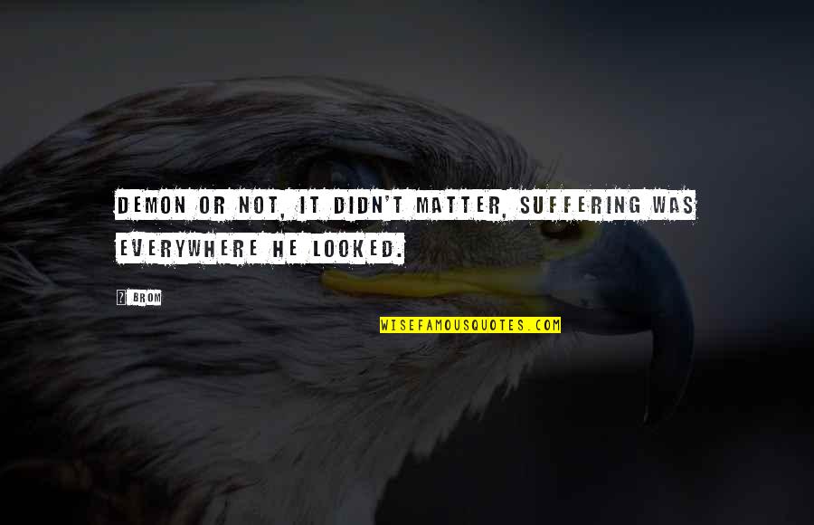 Wageningen Universiteit Quotes By Brom: Demon or not, it didn't matter, suffering was