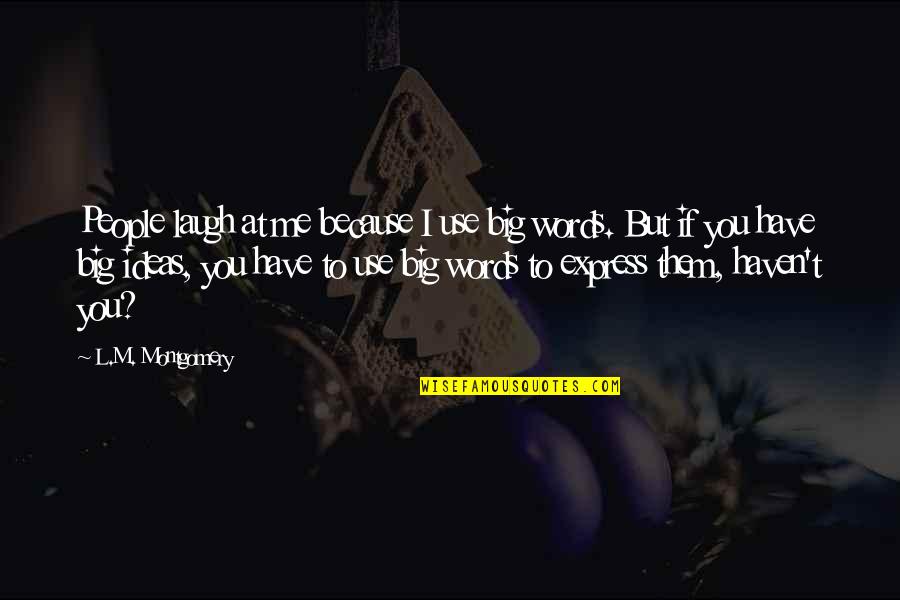 Wageningen Universiteit Quotes By L.M. Montgomery: People laugh at me because I use big Wageningen Universiteit Quotes By L.M. Montgomery: People laugh at me because I use big