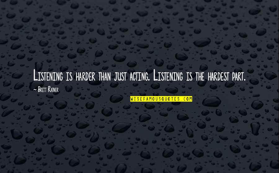 Wagenschot Quotes By Brett Ratner: Listening is harder than just acting. Listening is