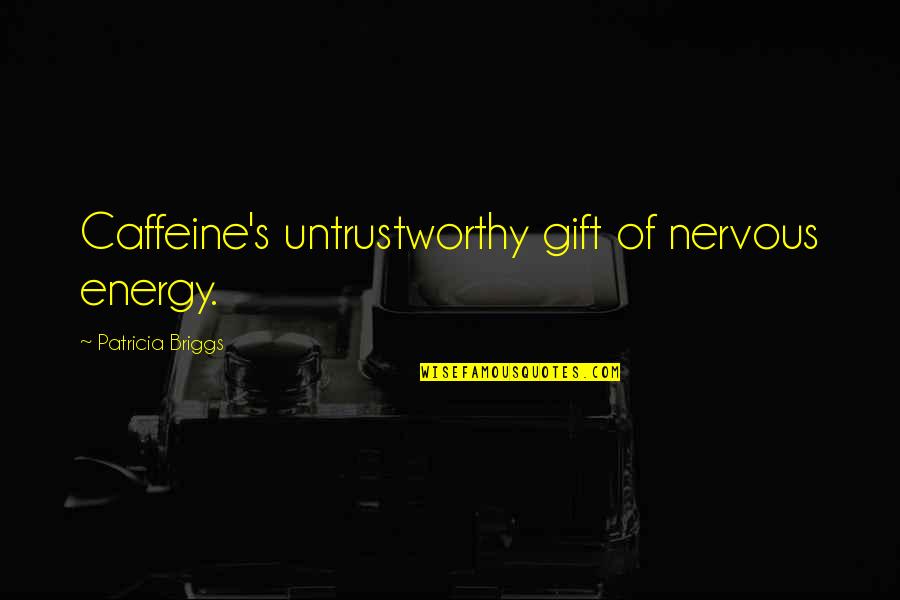 Wagenschot Quotes By Patricia Briggs: Caffeine's untrustworthy gift of nervous energy.