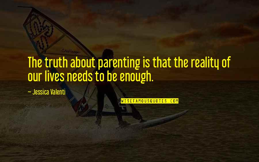 Wagenstein Library Quotes By Jessica Valenti: The truth about parenting is that the reality