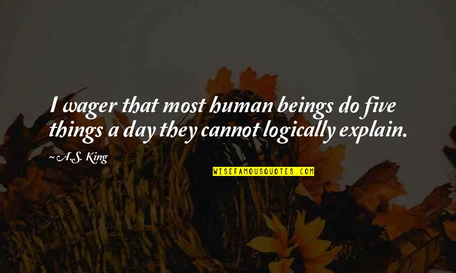 Wager Quotes By A.S. King: I wager that most human beings do five