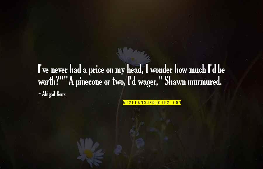 Wager Quotes By Abigail Roux: I've never had a price on my head, Wager Quotes By Abigail Roux: I've never had a price on my head,