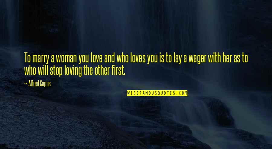 Wager Quotes By Alfred Capus: To marry a woman you love and who Wager Quotes By Alfred Capus: To marry a woman you love and who