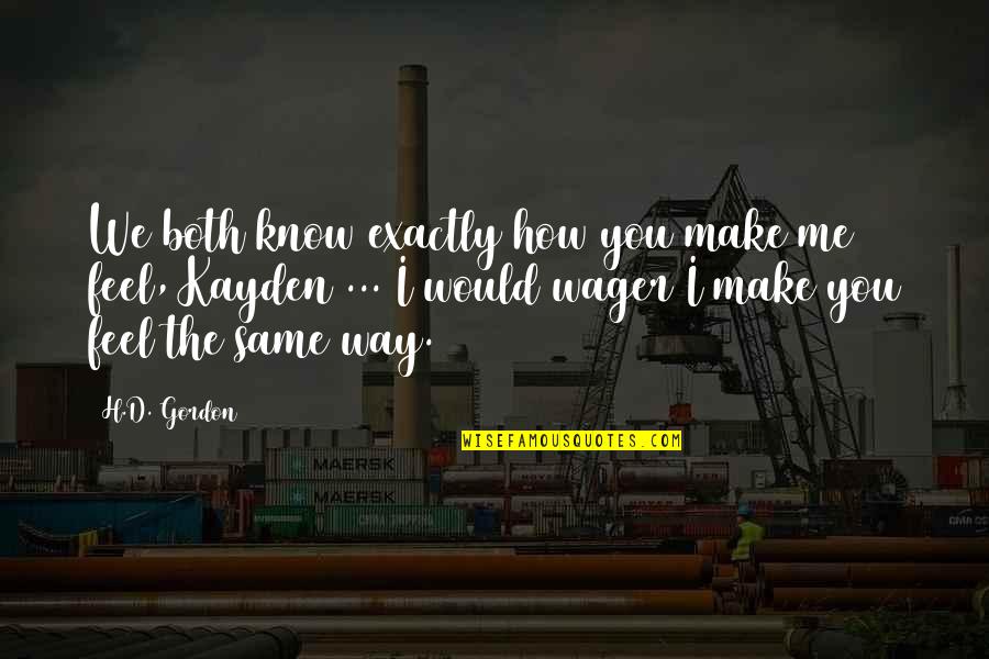 Wager Quotes By H.D. Gordon: We both know exactly how you make me Wager Quotes By H.D. Gordon: We both know exactly how you make me