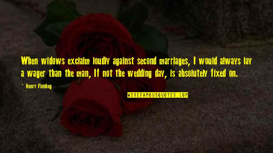 Wager Quotes By Henry Fielding: When widows exclaim loudly against second marriages, I Wager Quotes By Henry Fielding: When widows exclaim loudly against second marriages, I