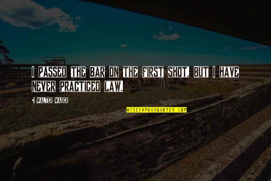 Wager Quotes By Walter Wager: I passed the Bar on the first shot,