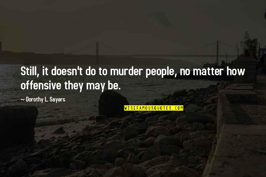 Wagered Synonyms Quotes By Dorothy L. Sayers: Still, it doesn't do to murder people, no Wagered Synonyms Quotes By Dorothy L. Sayers: Still, it doesn't do to murder people, no